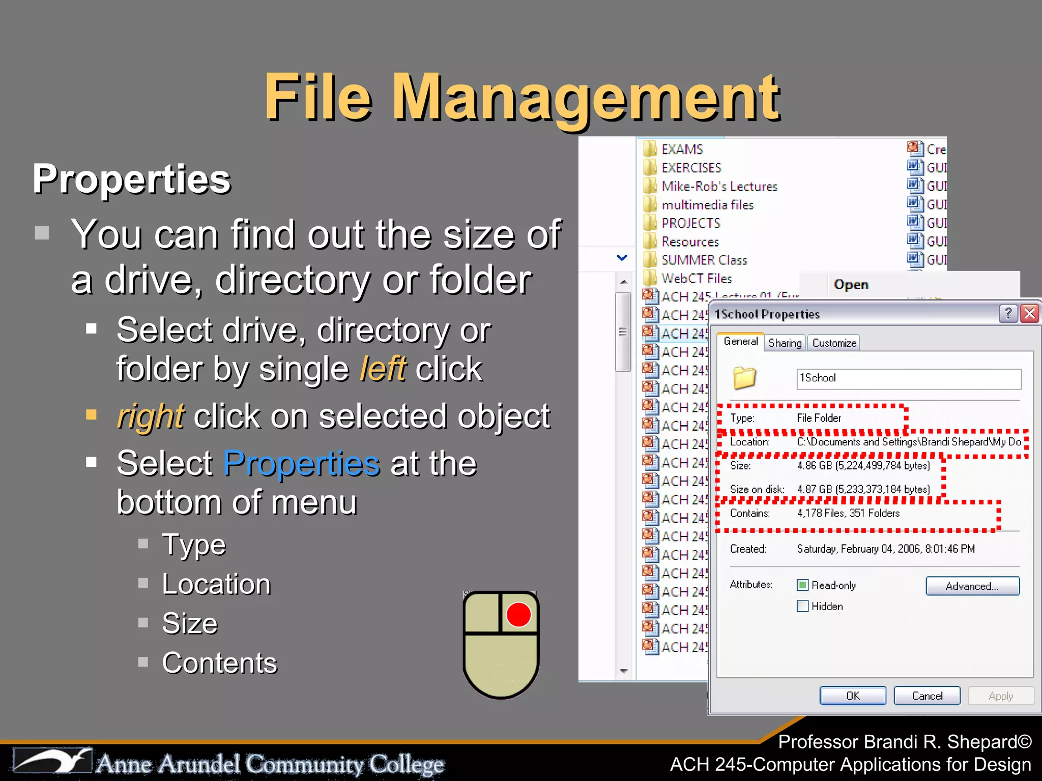 File Management Properties You can find out the size of a drive, directory or folder Select drive, directory or folder by single  left  click right  click on selected object Select  Properties  at the bottom of menu Type Location Size Contents  