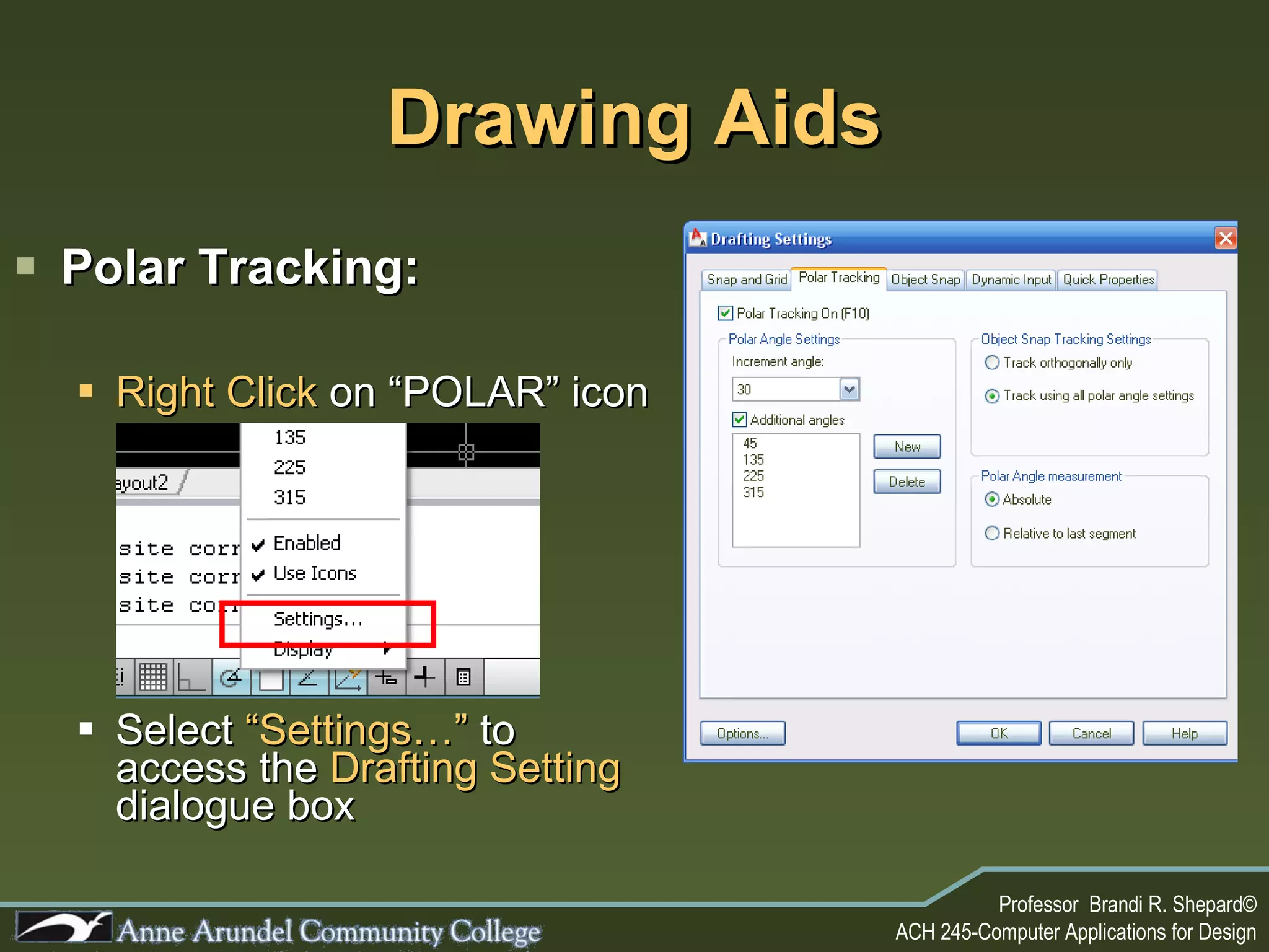 Polar Tracking: Right Click  on “POLAR” icon Select  “Settings…”  to access the  Drafting Setting  dialogue box Drawing Aids 