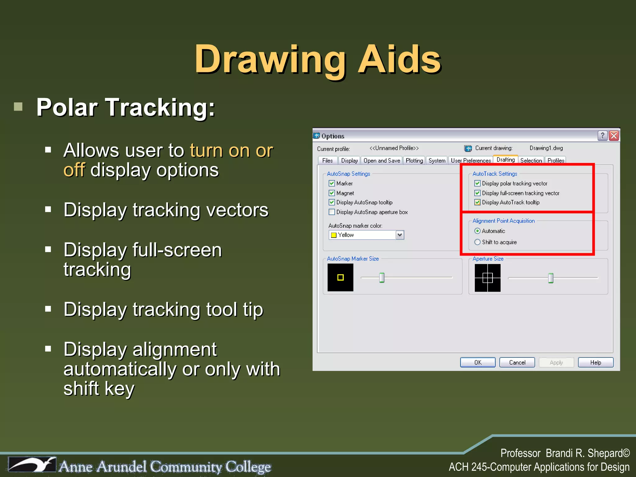 Drawing Aids Polar Tracking: Allows user to  turn on or off  display options Display tracking vectors Display full-screen tracking Display tracking tool tip Display alignment automatically or only with shift key 