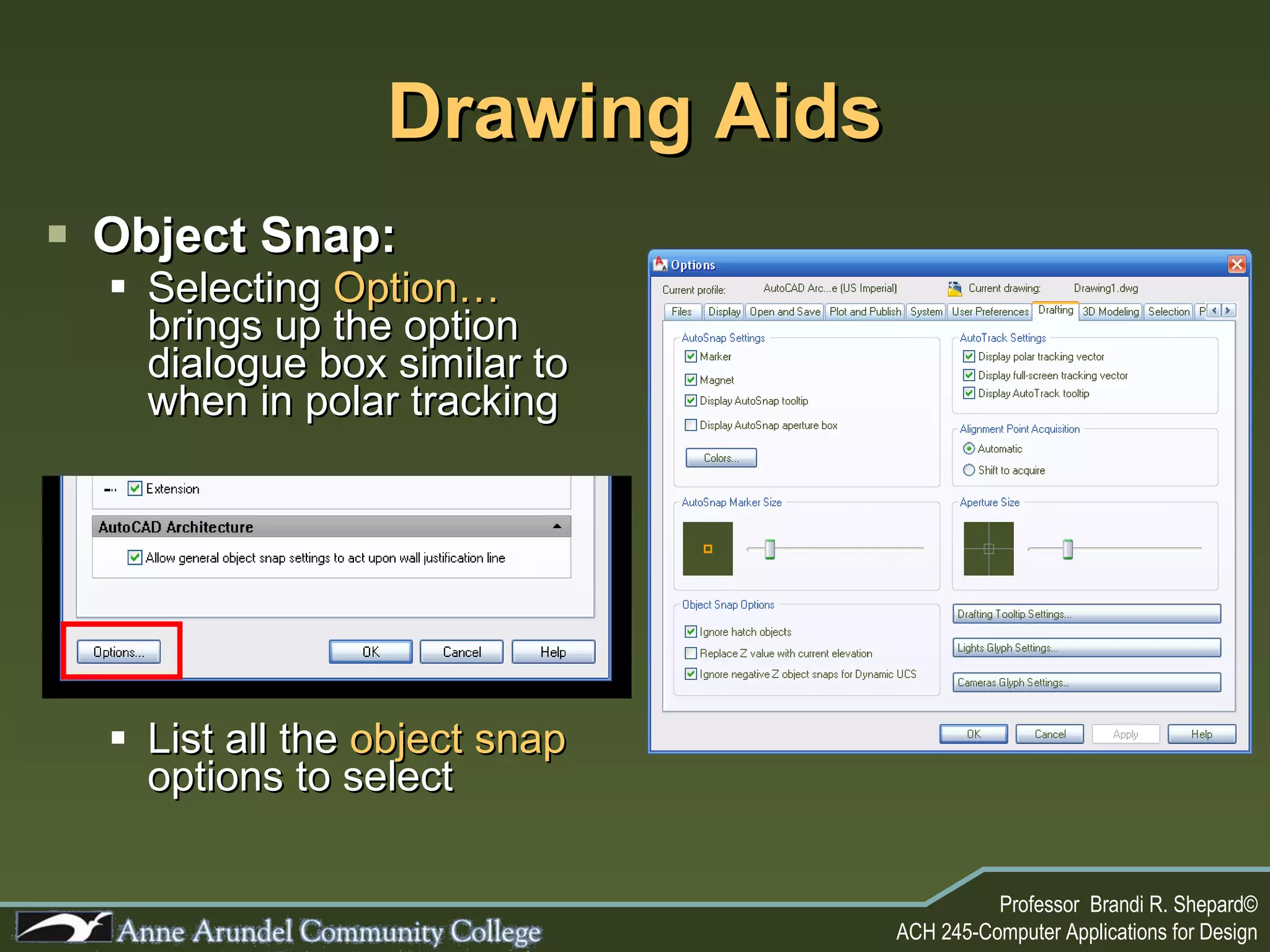 Object Snap: Selecting  Option…  brings up the option dialogue box similar to when in polar tracking List all the  object snap  options to select Drawing Aids 