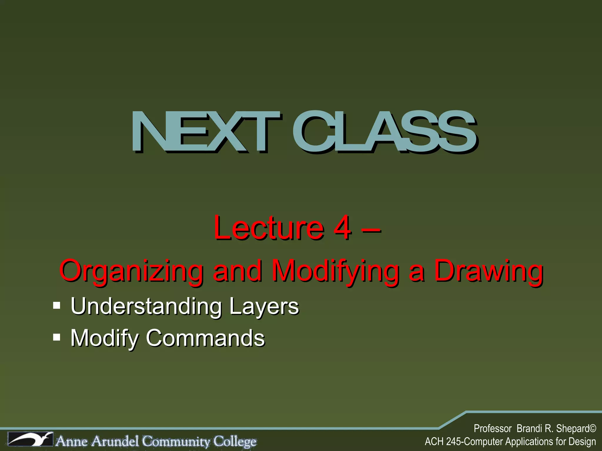 NEXT CLASS Lecture 4 –  Organizing and Modifying a Drawing Understanding Layers Modify Commands 