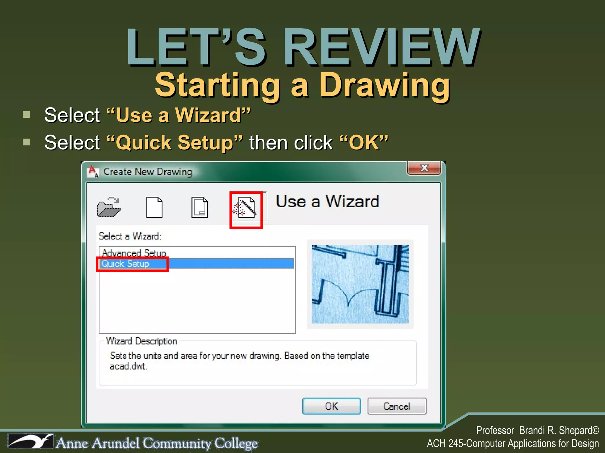 Starting a Drawing Select  “Use a Wizard” Select  “Quick Setup”   then click   “OK” LET’S REVIEW 