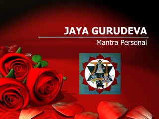 JAYA GURUDEVA
Mantra Personal
 