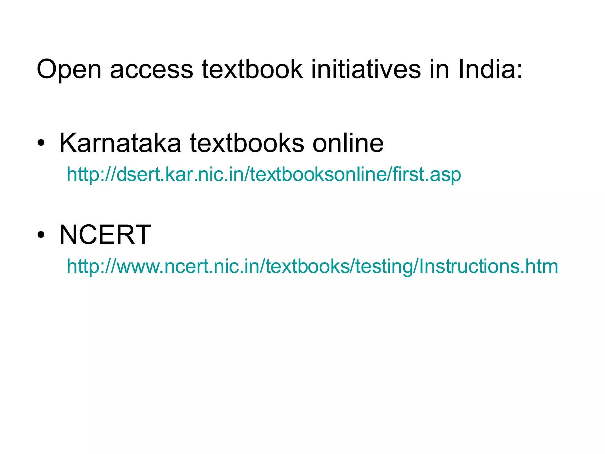 Open access textbook initiatives in India: Karnataka textbooks online http://dsert.kar.nic.in/textbooksonline/first.asp NCERT http://www.ncert.nic.in/textbooks/testing/Instructions.htm 