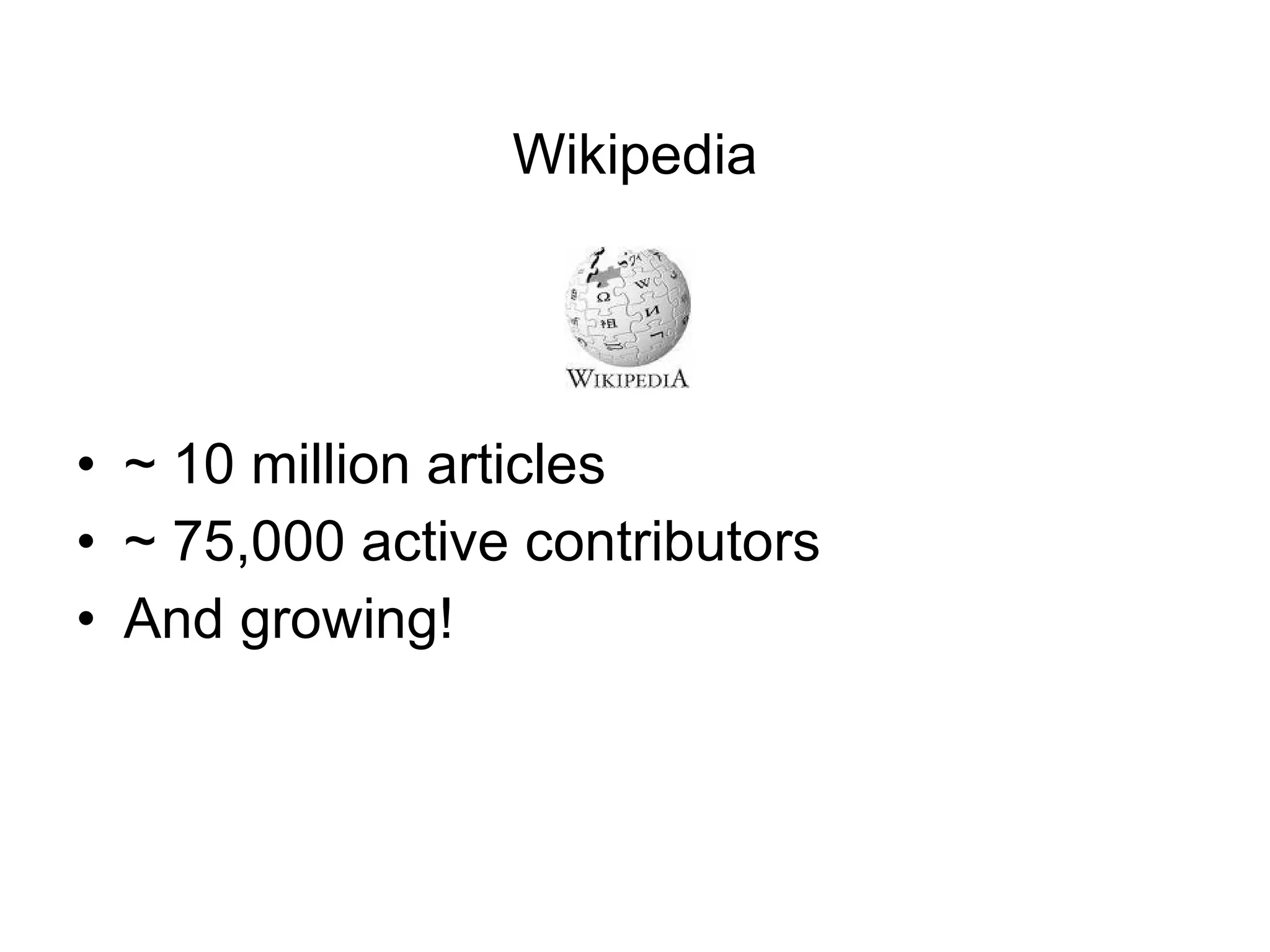 Wikipedia ~ 10 million articles ~ 75,000 active contributors And growing! 