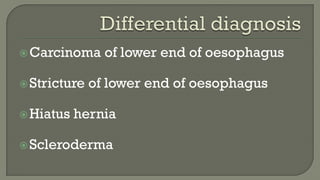 Carcinoma of lower end of oesophagus
Stricture of lower end of oesophagus
Hiatus hernia
Scleroderma
 