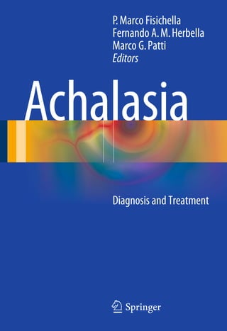 Achalasia
P.Marco Fisichella
Fernando A.M.Herbella
Marco G.Patti
Editors
Diagnosis and Treatment
123
 