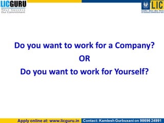 Do you want to work for a Company?
OR
Do you want to work for Yourself?
 
