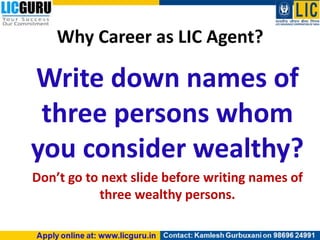 Why Career as LIC Agent?
Write down names of
three persons whom
you consider wealthy?
Don’t go to next slide before writing names of
three wealthy persons.
 