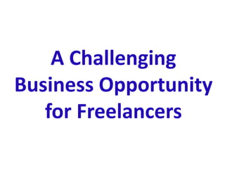 A Challenging
Business Opportunity
for Freelancers
 