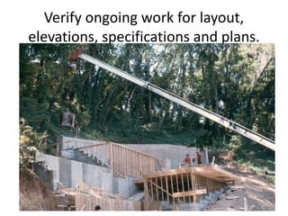 Verify ongoing work for layout,
elevations, specifications and plans.
 