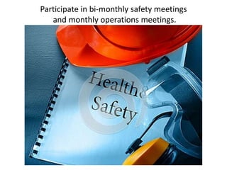 Participate in bi-monthly safety meetings
and monthly operations meetings.
 