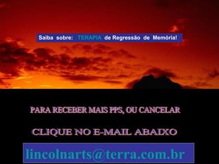 lincolnarts@terra.com.br
Saiba sobre: TERAPIA de Regressão de Memória!
 