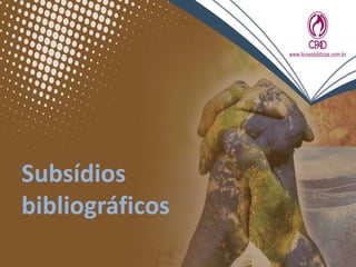 Subsídios
bibliográficos
 