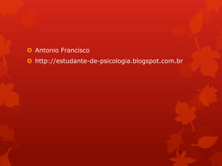  Antonio Francisco 
 http://estudante-de-psicologia.blogspot.com.br 
