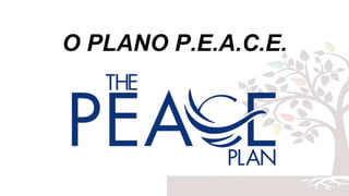 O PLANO P.E.A.C.E.
 