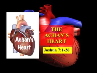 THE ACHAN’S HEART Joshua 7:1-26 