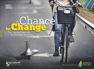 AChance
ChangeChange
ChanceA
#bethechance #makeitwork
forfor
The Tipping Point For
Sustainable Business
 