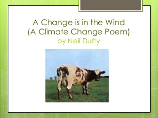 A Change is in the Wind
(A Climate Change Poem)
by Neil Dufty
 