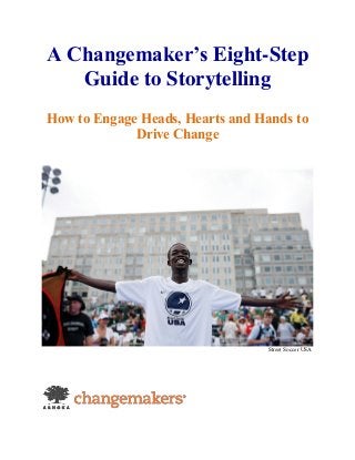 A Changemaker’s Eight-Step
Guide to Storytelling
How to Engage Heads, Hearts and Hands to
Drive Change
Street Soccer USA
 