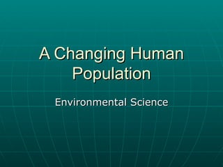 A Changing Human Population Environmental Science 
