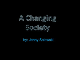 A Changing Society by: Jenny Salewski 