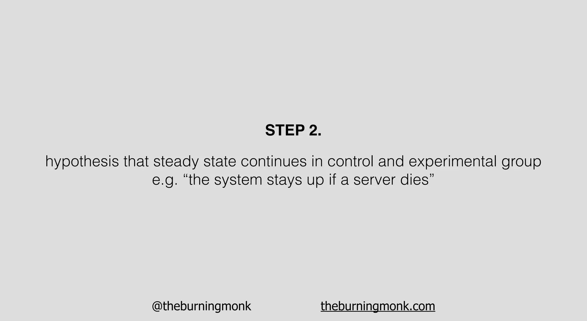 @theburningmonk theburningmonk.com
STEP 2.
hypothesis that steady state continues in control and experimental group
e.g. “the system stays up if a server dies”
 