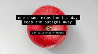 one chaos experiment a day.
keep the outages away.
yan cui,@theburningmonk
 