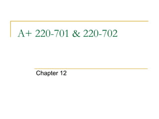 A+ 220-701 & 220-702 Chapter 12 