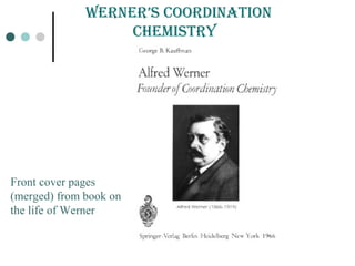 Front cover pages
(merged) from book on
the life of Werner
WErnEr’s Coordination
CHEmistrY
 