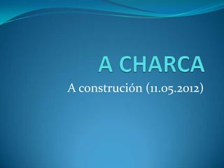 A construción (11.05.2012)
 