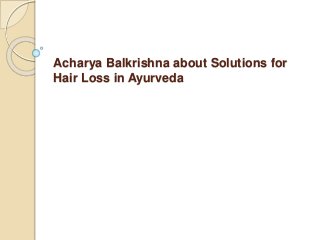 Acharya Balkrishna about Solutions for
Hair Loss in Ayurveda
 