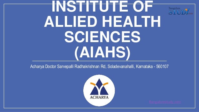 INSTITUTE OF
ALLIED HEALTH
SCIENCES
(AIAHS)
Acharya Doctor Sarvepalli Radhakrishnan Rd, Soladevanahalli, Karnataka - 560107
Bangalorestudy.com
 