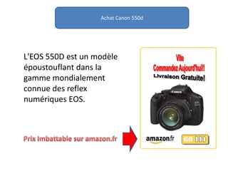 AchatCanon 550d L'EOS 550D est un modèle époustouflant dans la gamme mondialement connue des reflex numériques EOS. Prix Imbattable sur amazon.fr 