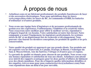À propos de nous
• Achatlaser.com est un fabricant professionnel, des produits fournisseurs de laser
et des accessoires électroniques. Nous nous spécialisons dans les lasers
verts,rouges,bleu-violet, les lasers de RC, les commandes d'OBD, les batteries
d'ordinatuer et d'autres produits.
• Nous avons une équipe forte d'ingénieurs et de personnes professionnels de
gestion avec des expériences, l'enthousiasme, l'ambition et la créativité riches.
Nous essayerons notre meilleur pour offrir le meilleur service, répondant à
n'importe lequel de vos besoins. Votre satisfaction est notre but éternel. Notre
compagnie a avancé l'équipement, les ingénieurs professionnels, les systèmes
stricts de QC et un département fort de recherche et développement. Nous
pouvons vous fournir les dernières conceptions, les produits de qualité et les prix
concurrentiels.
• Notre qualité du produit est approuvée par nos grands clients. Nos produits ont
été exportés vers les Etats-Unis, le Canada, l'Europe, la Russie, l'Amérique du
Sud, le Moyen-Orient, Asie du Sud-Est, l'Afrique et d'autres pays et régions.
• La garantie de qualité est donnée pour chacun de nos produits. Nous avons reçu
une bonnes réputation et satisfaction de tous nos clients. Achatlaser.com attend
avec intérêt des rapports avantageux pour les deux parties d'affaires de bâtiment
avec des clients mondiaux. Pour des n'importe quelles informations détaillées et
des enquêtes, écirvez-nous pour nous contacter(service@achatlaser.com).Nous
vous répondrons dans un délai d'un jour ouvrable.
 