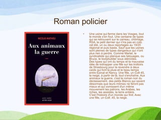 Roman policier
• Une usine qui ferme dans les Vosges, tout
le monde s'en fout. Une centaine de types
qui se retrouvent sur le carreau, chômage,
RSA, le petit dernier qui n'ira pas en colo
cet été, un ou deux reportages au 19/20
régional et puis basta. Sauf que les usines
sont pleines de types dangereux qui n'ont
plus rien à perdre. Comme Martel, le
syndicaliste qui planque ses tatouages, ou
Bruce, le bodybuilder sous stéroïdes.
Des types qui ont du temps et la mauvaise
idée de kidnapper une fille sur les trottoirs
de Strasbourg pour la revendre à deux
caïds qui font la pluie et le beau temps
entre Epinal et Nancy. Une fille, un Colt 45,
la neige, à partir de là, tout s'enchaîne. Aux
animaux la guerre, c'est le roman noir du
déclassement, des petits Blancs qui savent
désormais que leurs mômes ne feront pas
mieux et qui vomissent d'un même
mouvement les patrons, les Arabes, les
riches, les assistés, la terre entière.
C'est l'histoire d'un monde qui finit. Avec
une fille, un Colt .45, la neige.
 