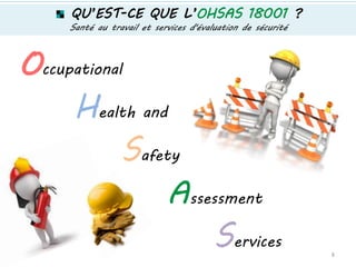 QU’EST-CE QUE L’OHSAS 18001 ?
Santé au travail et services d'évaluation de sécurité
Occupational
Health and
Safety
Assessment
Services
8
 