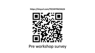 https://tinyurl.com/TECHFITACHA24
Pre workshop survey
 