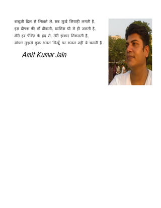 बाबूजी Ǒदल से ͧलखने म,े सब सुख[ ͧसयाहȣ लगती ह,ै 
इस दȣपक कȧ लɋ दȣवानी, खाͧलस घी से हȣ जलती है, 
मेरȣ हर पँिÈत के ǿद से, तेरȣ झंकार Ǔनकलती है, 
सोचा! तुझसे कुछ अलग ͧलख,ूँ पर कलम नहȣ ये चलती है 
Amit Kumar Jain 
