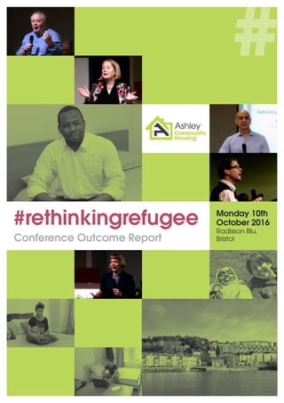 Monday 10th
October 2016
Radisson Blu,
Bristol
#rethinkingrefugee
Conference Outcome Report
 