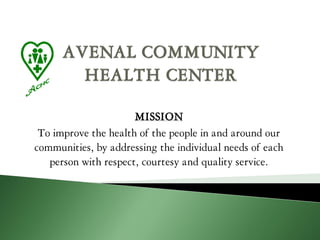 MISSION
 To improve the health of the people in and around our
communities, by addressing the individual needs of each
   person with respect, courtesy and quality service.
 