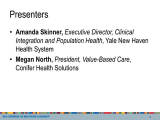Presenters
• Amanda Skinner, Executive Director, Clinical
Integration and Population Health, Yale New Haven
Health System
...