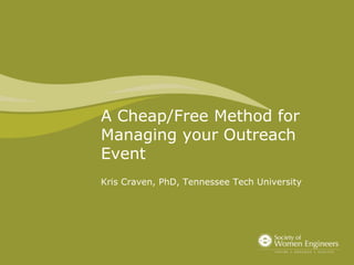 A Cheap/Free Method for
Managing your Outreach
Event
Kris Craven, PhD, Tennessee Tech University
 