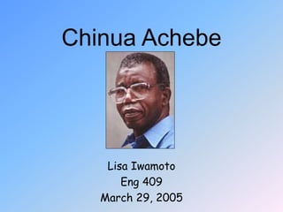 Chinua Achebe
Lisa Iwamoto
Eng 409
March 29, 2005
 