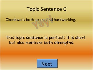 Topic Sentence C Okonkwo is both strong and hardworking. This topic sentence is perfect; it is short but also mentions both strengths.  Next  