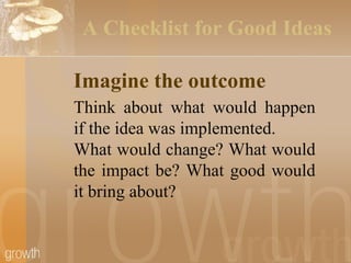 Think about what would happen if the idea was implemented. What would change? What would the impact be? What good would it...