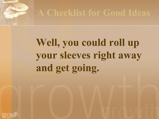 Well, you could roll up your sleeves right away and get going.   