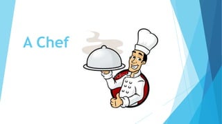 A Chef

 