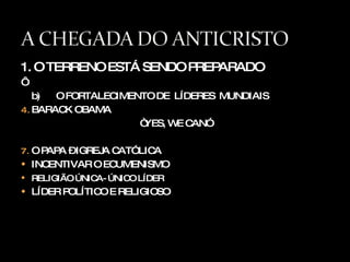 1. O TERRENO ESTÁ SENDO PREPARADO ‘ b)  O FORTALECIMENTO DE  LÍDERES  MUNDIAIS BARACK OBAMA “ YES, WE CAN” O PAPA – IGREJA CATÓLICA INCENTIVAR O ECUMENISMO RELIGIÃO ÚNICA- ÚNICO LÍDER LÍDER POLÍTICO E RELIGIOSO 