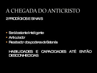2 PRODÍGIOS E SINAIS Será bastante Inteligente Articulador Recebedor dos poderes de Satanás HABILIDADES E CAPACIDADES ATÉ ENTÃO DESCONHECIDAS 